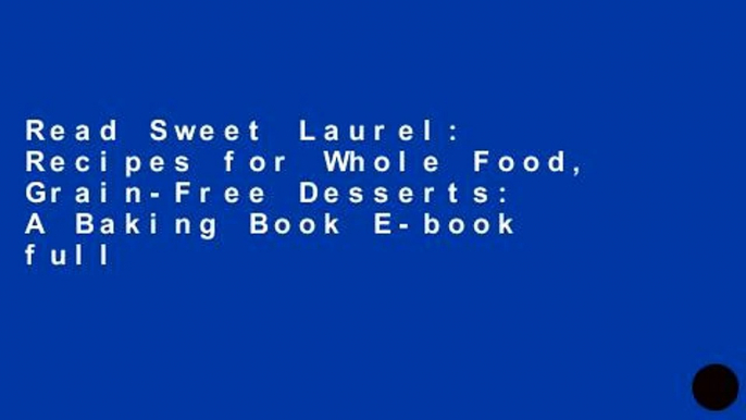 Read Sweet Laurel: Recipes for Whole Food, Grain-Free Desserts: A Baking Book E-book full