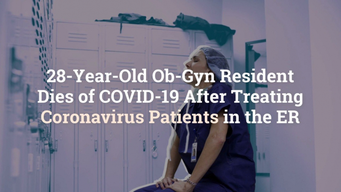 28-Year-Old Ob-Gyn Resident Dies of COVID-19 After Treating Coronavirus Patients in the ER