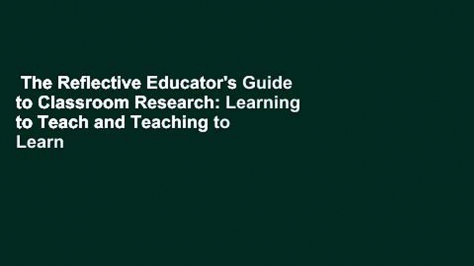 The Reflective Educator's Guide to Classroom Research: Learning to Teach and Teaching to Learn