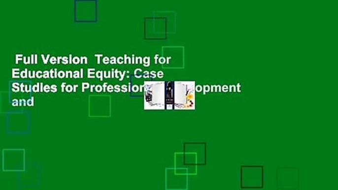 Full Version  Teaching for Educational Equity: Case Studies for Professional Development and