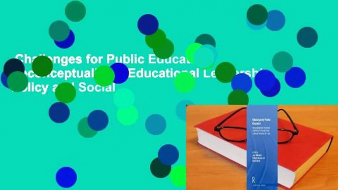 Challenges for Public Education: Reconceptualising Educational Leadership, Policy and Social