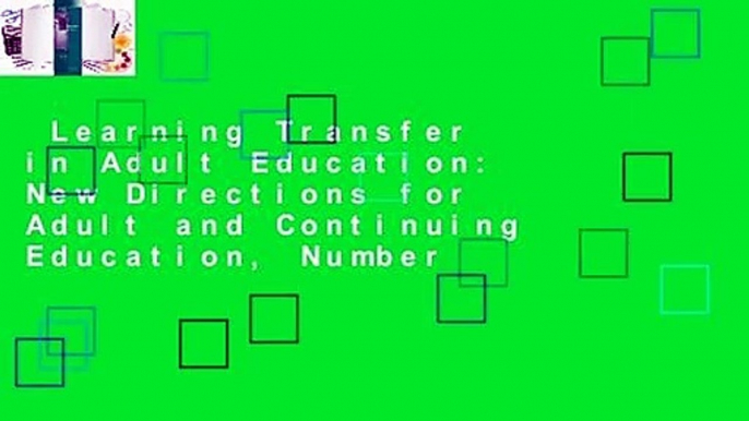 Learning Transfer in Adult Education: New Directions for Adult and Continuing Education, Number