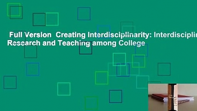 Full Version  Creating Interdisciplinarity: Interdisciplinary Research and Teaching among College