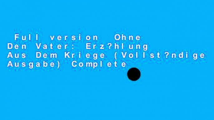 Full version  Ohne Den Vater: Erz?hlung Aus Dem Kriege (Vollst?ndige Ausgabe) Complete