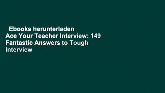 Ebooks herunterladen  Ace Your Teacher Interview: 149 Fantastic Answers to Tough Interview