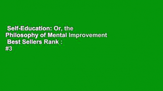 Self-Education: Or, the Philosophy of Mental Improvement  Best Sellers Rank : #3