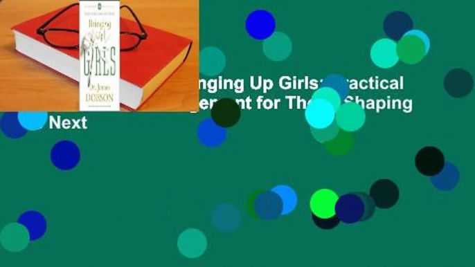 About For Books  Bringing Up Girls: Practical Advice and Encouragement for Those Shaping the Next