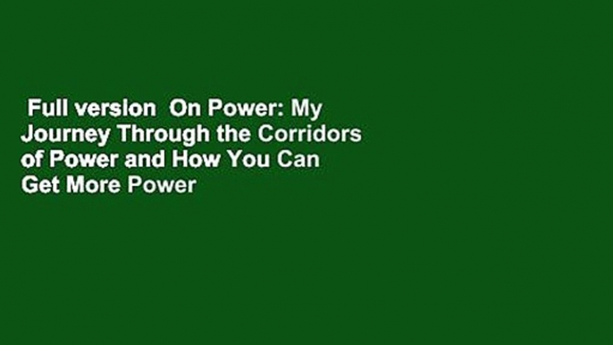 Full version  On Power: My Journey Through the Corridors of Power and How You Can Get More Power