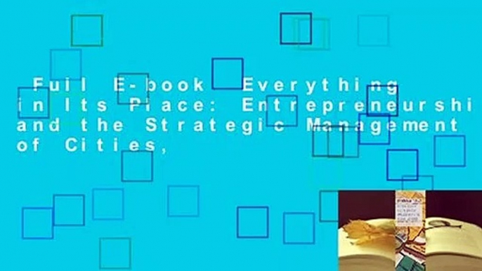 Full E-book  Everything in Its Place: Entrepreneurship and the Strategic Management of Cities,