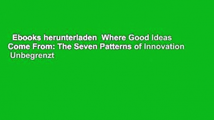 Ebooks herunterladen  Where Good Ideas Come From: The Seven Patterns of Innovation  Unbegrenzt