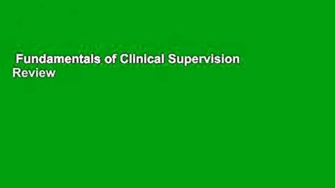 Fundamentals of Clinical Supervision  Review