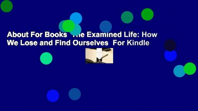 About For Books  The Examined Life: How We Lose and Find Ourselves  For Kindle