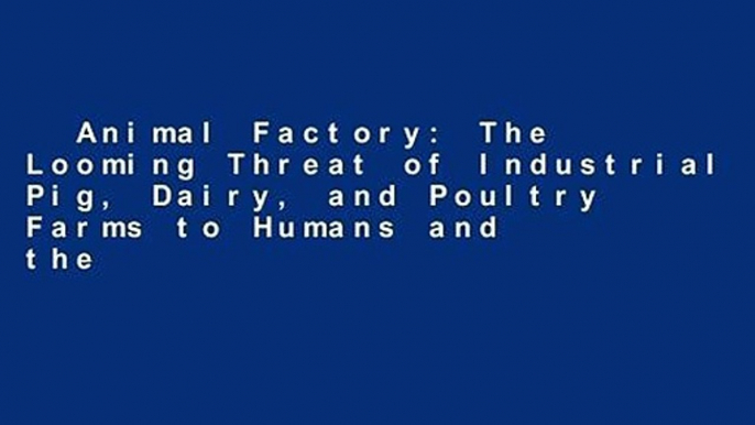 Animal Factory: The Looming Threat of Industrial Pig, Dairy, and Poultry Farms to Humans and the