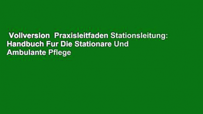 Vollversion  Praxisleitfaden Stationsleitung: Handbuch Fur Die Stationare Und Ambulante Pflege