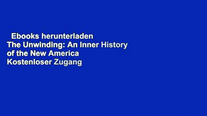 Ebooks herunterladen  The Unwinding: An Inner History of the New America  Kostenloser Zugang