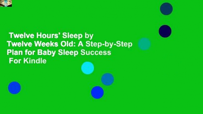 Twelve Hours' Sleep by Twelve Weeks Old: A Step-by-Step Plan for Baby Sleep Success  For Kindle