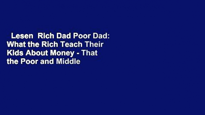 Lesen  Rich Dad Poor Dad: What the Rich Teach Their Kids About Money - That the Poor and Middle