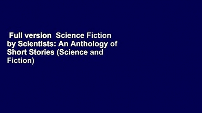 Full version  Science Fiction by Scientists: An Anthology of Short Stories (Science and Fiction)