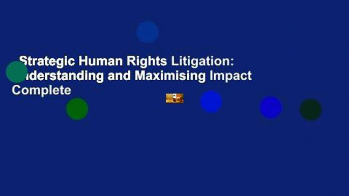 Strategic Human Rights Litigation: Understanding and Maximising Impact Complete