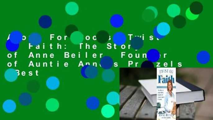 About For Books  Twist of Faith: The Story of Anne Beiler, Founder of Auntie Anne's Pretzels  Best