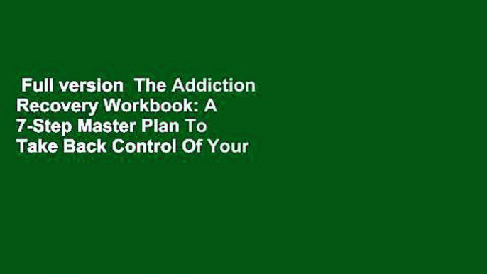 Full version  The Addiction Recovery Workbook: A 7-Step Master Plan To Take Back Control Of Your