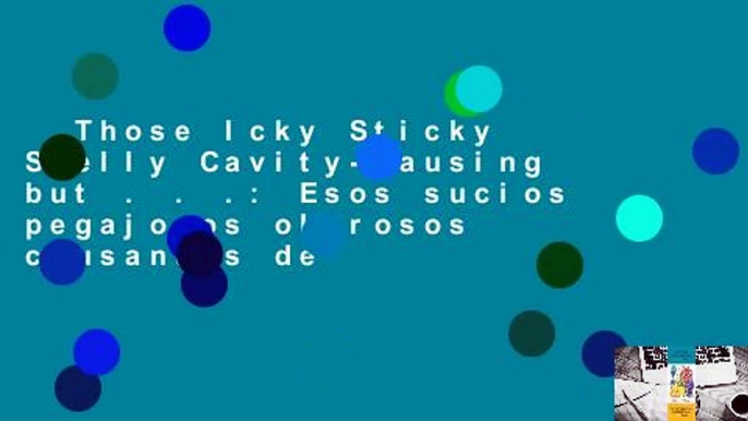 Those Icky Sticky Smelly Cavity-Causing but . . .: Esos sucios pegajosos olorosos causantes de