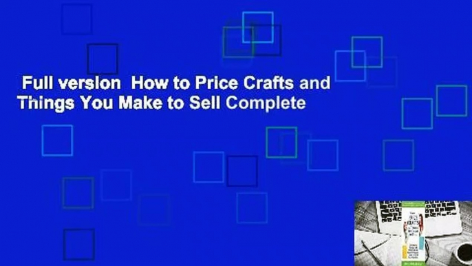 Full version  How to Price Crafts and Things You Make to Sell Complete