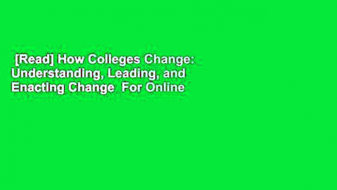 [Read] How Colleges Change: Understanding, Leading, and Enacting Change  For Online