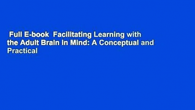 Full E-book  Facilitating Learning with the Adult Brain in Mind: A Conceptual and Practical