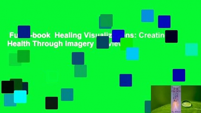 Full E-book  Healing Visualizations: Creating Health Through Imagery  Review