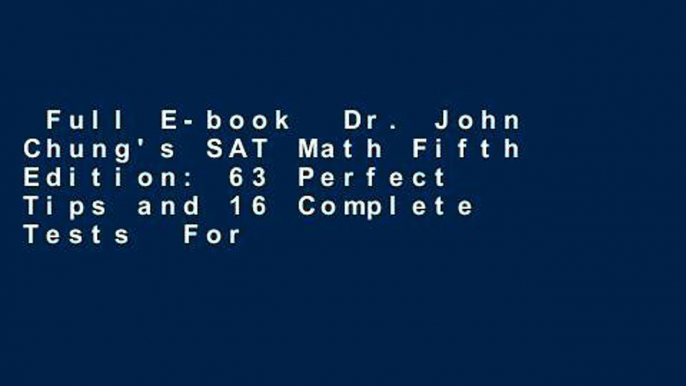 Full E-book  Dr. John Chung's SAT Math Fifth Edition: 63 Perfect Tips and 16 Complete Tests  For