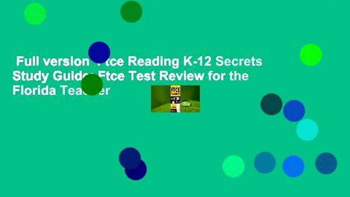 Full version  Ftce Reading K-12 Secrets Study Guide: Ftce Test Review for the Florida Teacher