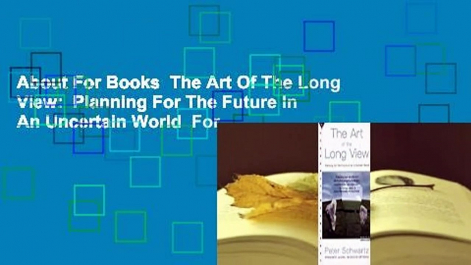 About For Books  The Art Of The Long View:  Planning For The Future In An Uncertain World  For