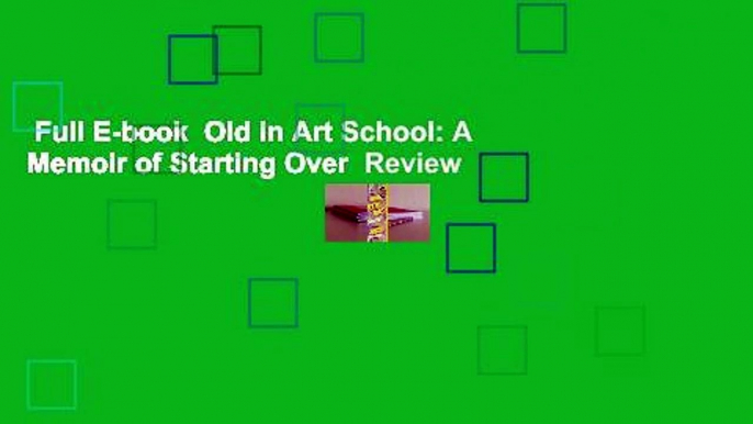 Full E-book  Old in Art School: A Memoir of Starting Over  Review