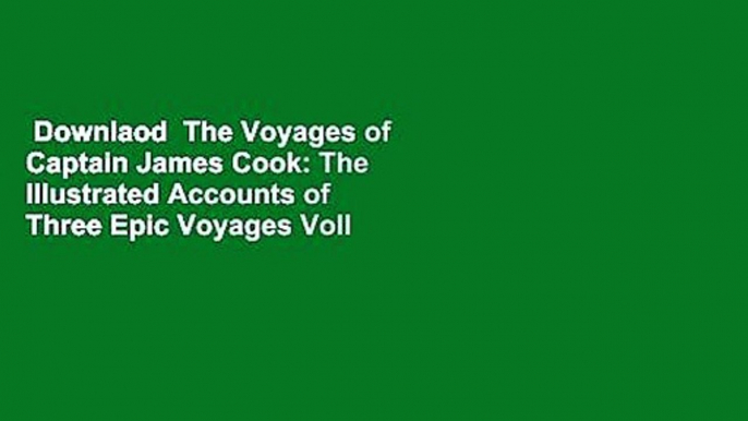 Downlaod  The Voyages of Captain James Cook: The Illustrated Accounts of Three Epic Voyages Voll