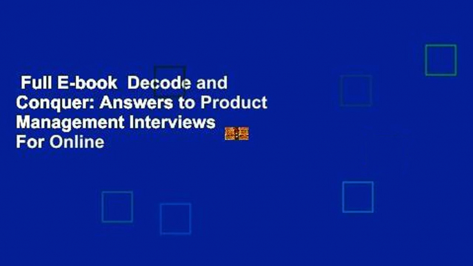 Full E-book  Decode and Conquer: Answers to Product Management Interviews  For Online