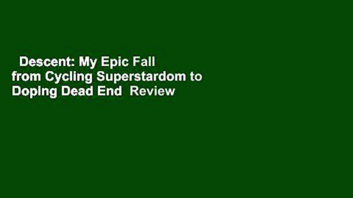 Descent: My Epic Fall from Cycling Superstardom to Doping Dead End  Review