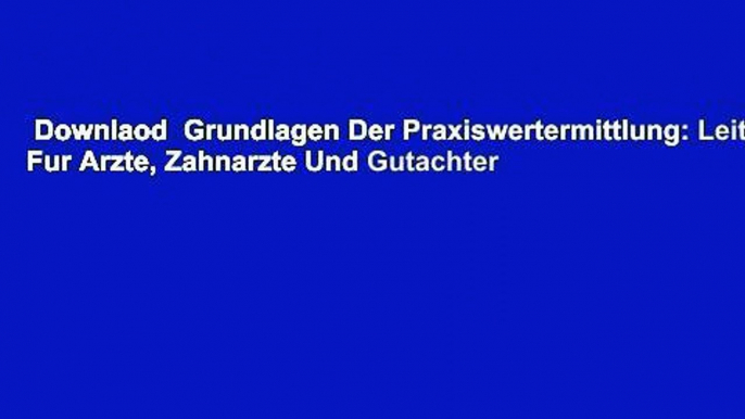 Downlaod  Grundlagen Der Praxiswertermittlung: Leitfaden Fur Arzte, Zahnarzte Und Gutachter