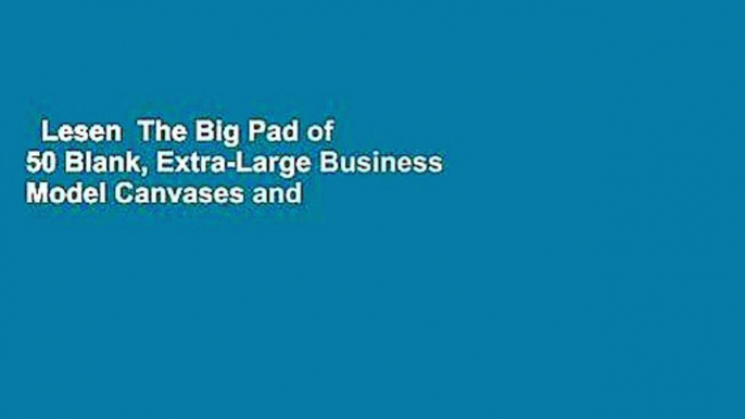 Lesen  The Big Pad of 50 Blank, Extra-Large Business Model Canvases and 50 Blank, Extra-Large