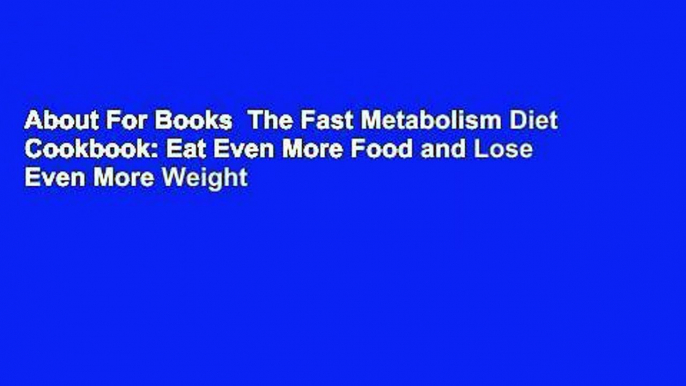 About For Books  The Fast Metabolism Diet Cookbook: Eat Even More Food and Lose Even More Weight