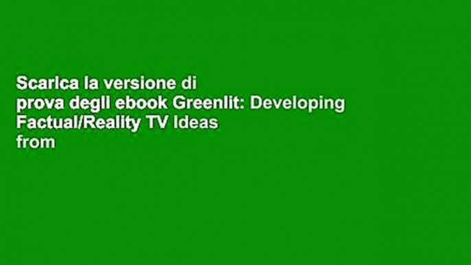 Scarica la versione di prova degli ebook Greenlit: Developing Factual/Reality TV Ideas from