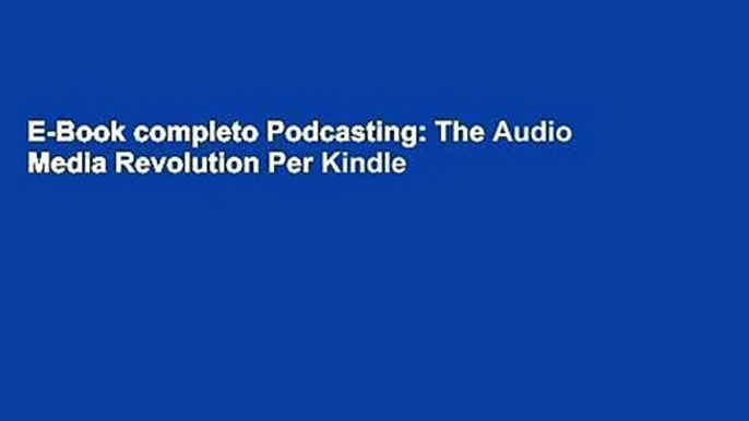 E-Book completo Podcasting: The Audio Media Revolution Per Kindle