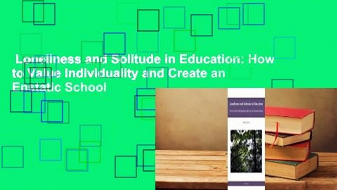 Loneliness and Solitude in Education: How to Value Individuality and Create an Enstatic School