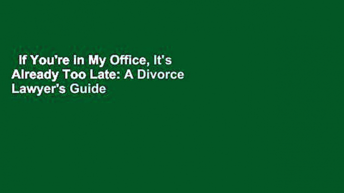 If You're in My Office, It's Already Too Late: A Divorce Lawyer's Guide to Staying Together  For