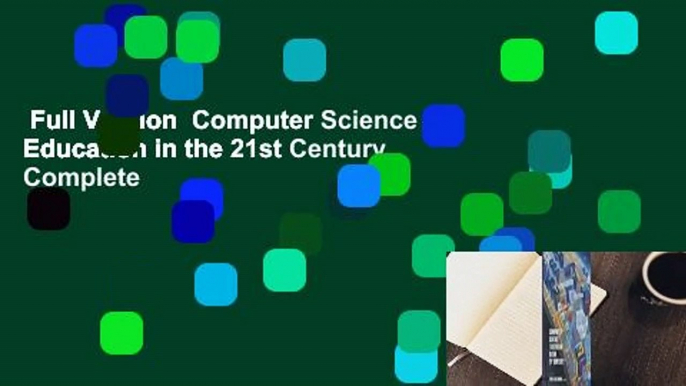 Full Version  Computer Science Education in the 21st Century Complete