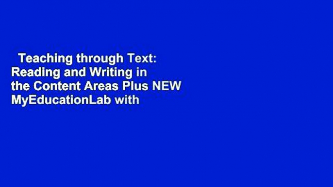 Teaching through Text: Reading and Writing in the Content Areas Plus NEW MyEducationLab with