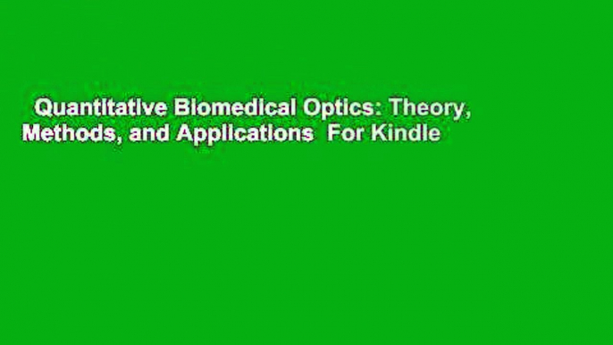 Quantitative Biomedical Optics: Theory, Methods, and Applications  For Kindle