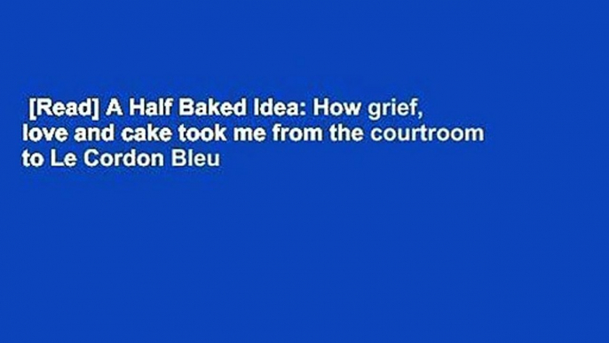 [Read] A Half Baked Idea: How grief, love and cake took me from the courtroom to Le Cordon Bleu