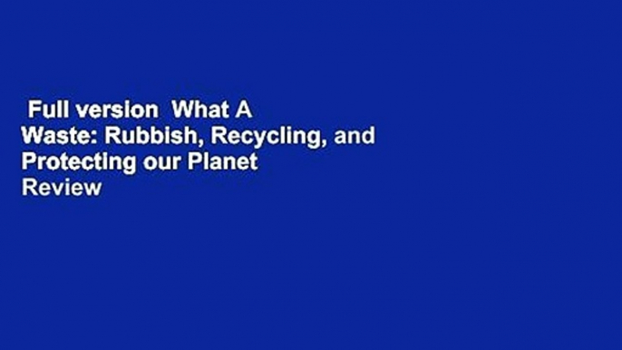 Full version  What A Waste: Rubbish, Recycling, and Protecting our Planet  Review