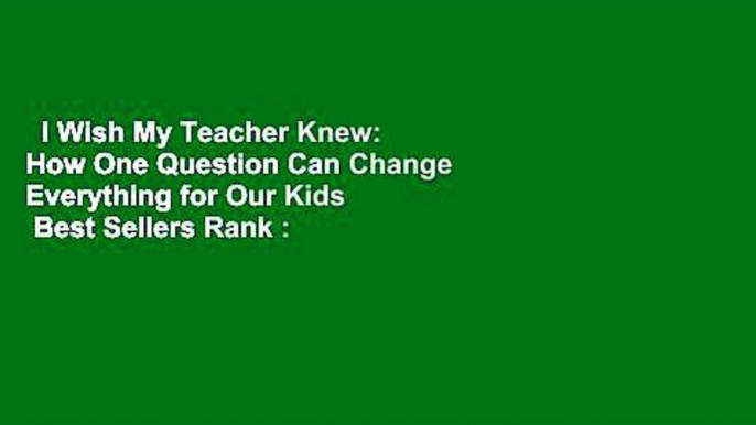 I Wish My Teacher Knew: How One Question Can Change Everything for Our Kids  Best Sellers Rank :